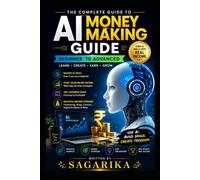 HOW TO MAKE MONEY WITH AI: A Beginner-to-Advanced Guide to Building Income with Artificial Intelligence