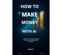 HOW TO MAKE MONEY WITH AI: A Beginner-to-Professional Guide to Earning Income Using Artificial Intelligence