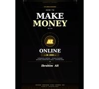 How to Make Money with AI / Online in 2026: The Complete Blueprint for Building Real, Lasting Income in the Age of Artificial Intelligence