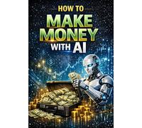 How to Make Money with AI: Opportunities, Tools, and Strategies for the Future).