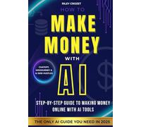 HOW TO MAKE MONEY WITH AI: STEP-BY-STEP GUIDE TO MAKING MONEY ONLINE WITH AI TOOLS