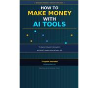 How to Make Money with AI Tools: The Beginner's Step-by-Step Blueprint to Earning Online with ChatGPT, Claude, and the Best AI Tools of 2026