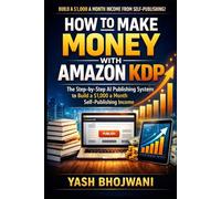 How to Make Money with Amazon KDP: The Step-by-Step AI Publishing System to Build a $1,000 a Month Self-Publishing Income