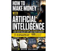 How to Make Money with Artificial Intelligence: Stop Trading Time for Dollars: A Beginner's Roadmap to Earning Real Income and Building Passive Revenue Streams Using Artificial Intelligence