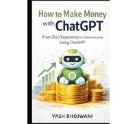 How to Make Money with ChatGPT: From Zero Experience to Online Income Using ChatGPT