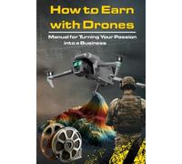 How to Make Money with Drones: Manual for Transforming Your Passion into a Business