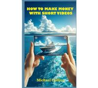 HOW TO MAKE MONEY WITH SHORT VIDEOS: The Step-by-Step Guide to Earning Online with Short Video Content