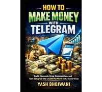 How to Make Money with Telegram: Build Channels, Grow Communities, and Turn Telegram Into a $1,000 Per Month Online Income Stream