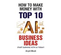 How to Make Money with Top 10 AI Business Ideas: Artificial Intelligence Book