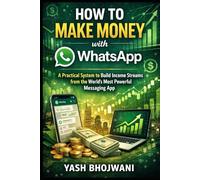 How to Make Money with WhatsApp: Zero Followers. Zero Budget. A Practical System to Build Income Streams from the World’s Most Powerful Messaging App