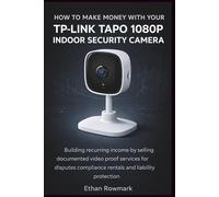 How to Make Money With Your TP-Link Tapo 1080P Indoor Security Camera: Building recurring income by selling documented video proof services for disputes compliance rentals and liability protection