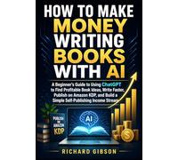 How to Make Money Writing Books with AI: A Beginner's Guide to Using ChatGPT, Publishing on Amazon KDP, and Building a Simple Self-Publishing Income Stream