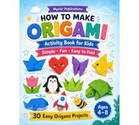 How to Make Origami: 30 Easy Step-by-Step Paper Folding Projects for Kids Ages 4-8 | Animals, Boats, Flowers, Rockets & More | Screen-Free Crafts for Beginners