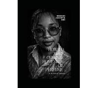 HOW TO MAKE ORIGINAL HOME MADE OIL PERFUME: A Step-by-Step Beginner’s Guide to Creating Long-Lasting Natural Fragrances for Personal Use and Small Business Profit