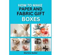How to make Paper and Fabric Gift Boxes: Creative Wrapping Ideas for Special Presents