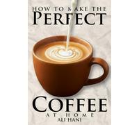 How to Make Perfect Coffee at Home: A Practical, Step-by-Step System from Bean Selection to Your Favorite Brew