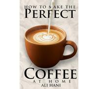 How to Make Perfect Coffee at Home: A Practical, Step-by-Step System from Bean Selection to Your Favorite Brew