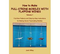 How to Make Pull-String Mobiles with Flapping Wings: Volume 1: Full-Size Patterns and Step-by-Step Instructions for Making Seven Fascinating Mobiles