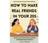 How to Make Real Friends in Your 20s: Break Free from Fake Friends and Build Unshakable Social Confidence