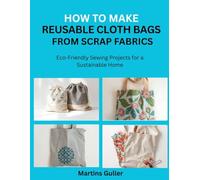 How to make Reusable Cloth Bags from Scrap Fabric: Eco Friendly Sewing Projects for a Sustainable Home
