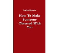 How To Make Someone Obsessed With You