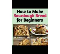How to Make Sourdough Bread for Beginners