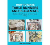 How to make Table Runners and Placemats: Stylish Fabric Projects for Every Meal Setting
