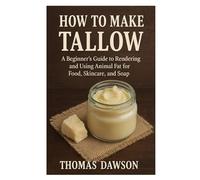 HOW TO MAKE TALLOW: A Beginner’s Guide to Rendering and Using Animal Fat for Food, Skincare, and Soap