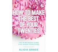 How to Make the Best of your Twenties: The In-Between Years that Shape Everything