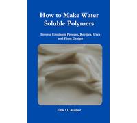 How to Make Water Soluble Polymers: Inverse Emulsion Process, Recipes, Uses and Plant Design