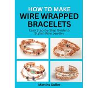 How to make Wire Wrapped Bracelets: Easy Step by Step Guide to Stylish Wire Jewelry