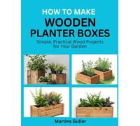 How to make Wooden Planter Boxes: Simple, Practical Wood Projects for Your Garden
