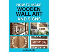 How to make Wooden Wall Art and Signs: DIY Rustic Projects for Personalized Home Decor