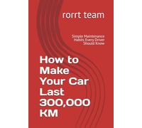 How to Make Your Car Last 300,000 KM: Simple Maintenance Habits Every Driver Should Know