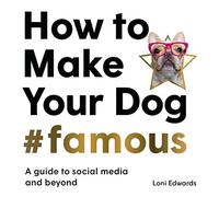 Loni Edwards – Come rendere il tuo cane #famoso: Guida ai social media e oltre – Tascabile