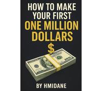 How to Make Your First One Million Dollars: A Practical Guide to Building Wealth, Developing a Millionaire Mindset, and Using AI, Automation, and Social Media to Achieve Financial Freedom.