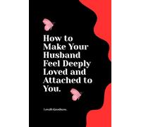 How to Make Your Husband Feel Deeply Loved and Attached to You.