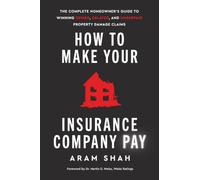 HOW TO MAKE YOUR INSURANCE COMPANY PAY: The Complete Homeowner’s Guide to Winning Denied, Delayed, and Underpaid Property Damage Claims