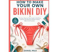 HOW TO MAKE YOUR OWN BIKINI DIY: The Easy Step-by-Step Guide to Drafting, Cutting, and Sewing a Perfect-Fitting Bikini from Scratch - No Experience Required: 4