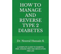 HOW TO MANAGE AND REVERSE TYPE 2 DIABETES: A COMPLETE GUIDE TO DIABETES FREE, DISEASE FREE AND MEDICATION FREE LIFE