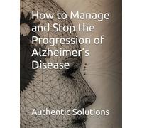 How to Manage and Stop the Progression of Alzheimer’s Disease