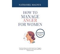 How to Manage Anger for Women: Practical Ways to Understand Your Triggers, Change Your Reactions, and Build Healthier Relationships