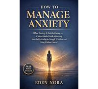 How to Manage Anxiety: When Anxiety Is Not the Enemy - A Science-Backed Guide to Restoring Inner Safety, Ending the Struggle With Fear, and Living Without Control