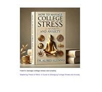How to manage college stress and anxiety: Mastering Peace of Mind: A Guide to Managing College Stress and Anxiety