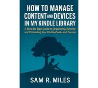 How to Manage Content and Devices in My Kindle Library: A Step-by-Step Guide to Organizing, Syncing, and Controlling Your Kindle eBooks and Devices