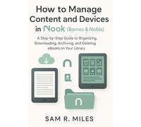How to Manage Content and Devices in Nook (Barnes & Noble): A Step-by-Step Guide to Organizing, Downloading, Archiving, and Deleting eBooks on Your Library