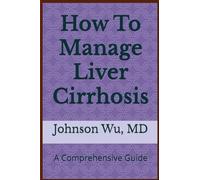 How To Manage Liver Cirrhosis: A Comprehensive Guide