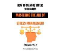 How to Manage Stress With Calm: Mastering the Art of Stress Management