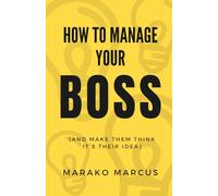 How to Manage Your Boss (And Make Them Think It’s Their Idea)