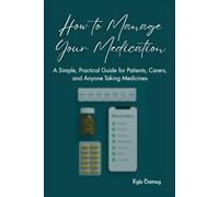 How to Manage Your Medication: A Simple, Practical Guide for Patients, Carers, and Anyone Taking Medicines